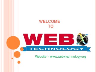 WELCOME
TO
Website :- www.webxtechnology.org
 