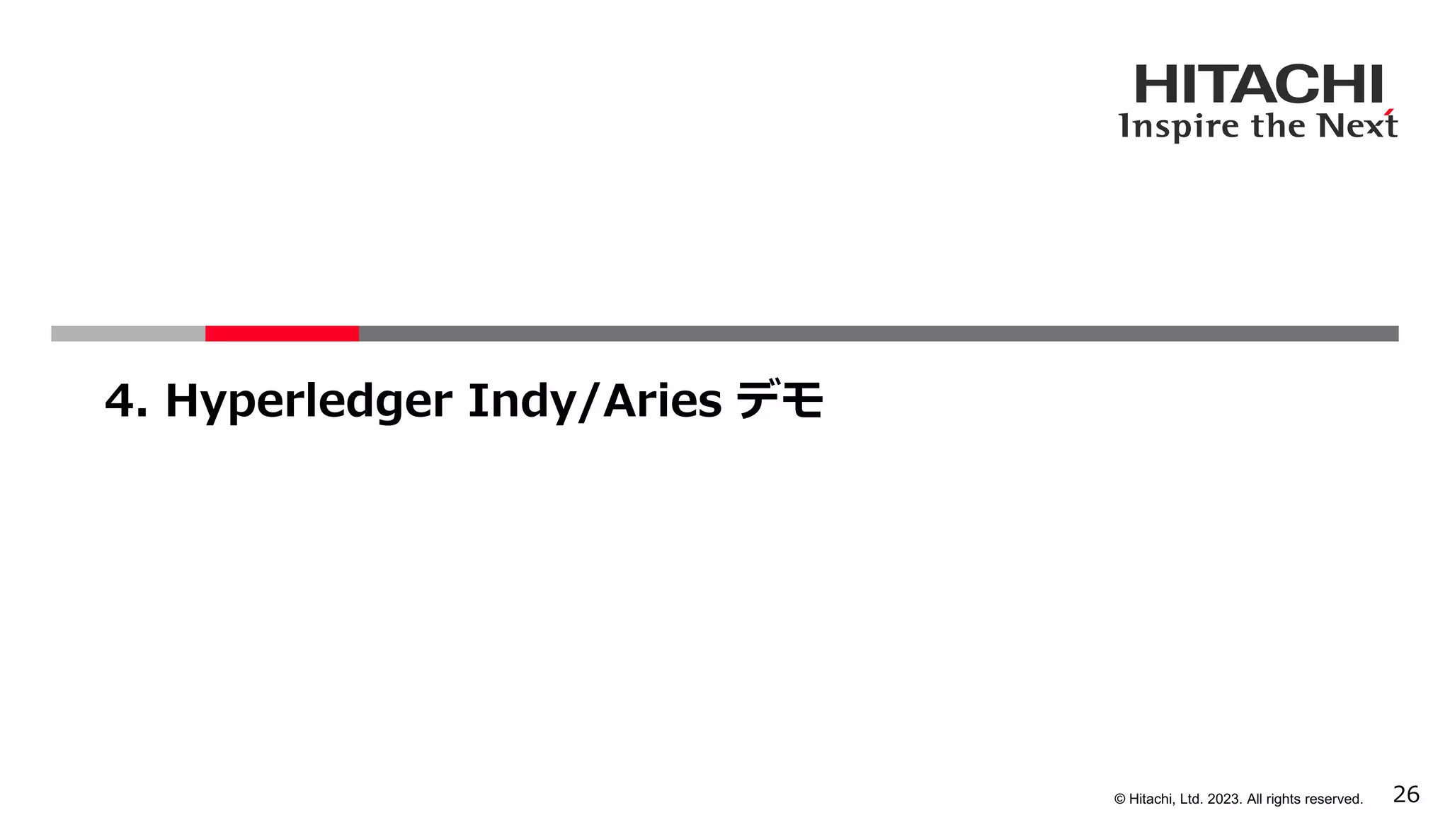 26
© Hitachi, Ltd. 2023. All rights reserved.
4. Hyperledger Indy/Aries デモ
 