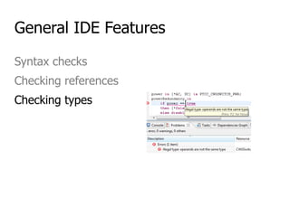 General IDE Features
Syntax checks
Checking references
Checking types
 