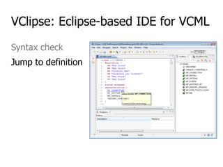 VClipse: Eclipse-based IDE for VCML
Syntax check
Jump to definition
 
