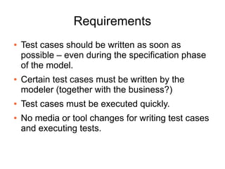 Requirements
● Test cases should be written as soon as
possible – even during the specification phase
of the model.
● Cert...
