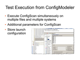 Test Execution from ConfigModeler
● Execute ConfigScan simultaneously on
multiple files and multiple systems
● Additional ...