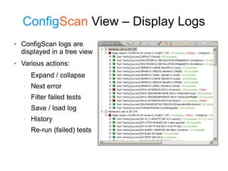 ConfigConfigScanScan View – Display Logs
● ConfigScan logs are
displayed in a tree view
● Various actions:
− Expand / coll...