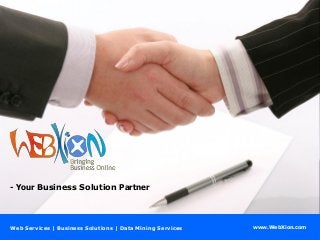www.WebXion.com
- Your Business Solution Partner
Web Services | Business Solutions | Data Mining Services
 