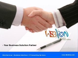 www.WebXion.com
- Your Business Solution Partner
Web Services | Business Solutions | IT Consulting Services
 