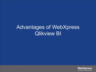 Advantages of WebXpress
Qlikview BI
 