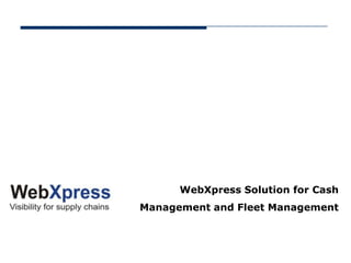 WebXpress Solution for Cash
Management and Fleet Management
 