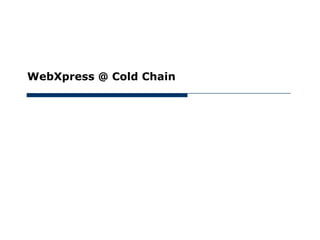 WebXpress @ Cold Chain
 