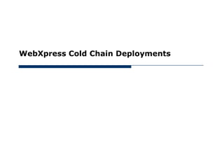 WebXpress Cold Chain Deployments
 