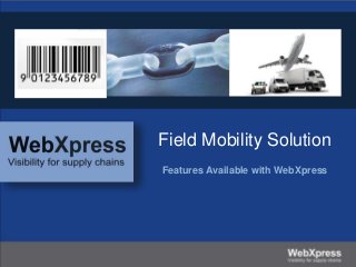 Field Mobility Solution
Features Available with WebXpress
 