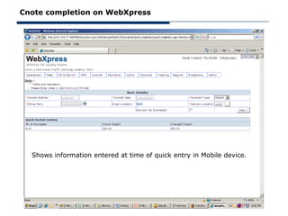 Cnote completion on WebXpress




  Shows information entered at time of quick entry in Mobile device.
 