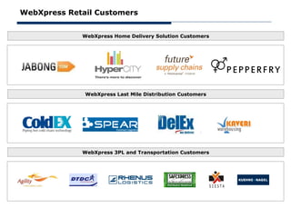 WebXpress Retail Customers


             WebXpress Home Delivery Solution Customers




              WebXpress Last Mile Distribution Customers




             WebXpress 3PL and Transportation Customers
 