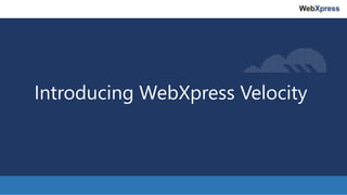 Introducing WebXpress Velocity
 