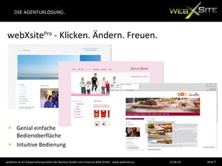 webXsite Pro  - Klicken. Ändern. Freuen. Genial einfache Bedienoberfläche Intuitive Bedienung 15.06.10 webXsite ist ein Kooperationsprodukt der Akentas GmbH und Universal Web GmbH · www.webxsite.eu Seite  