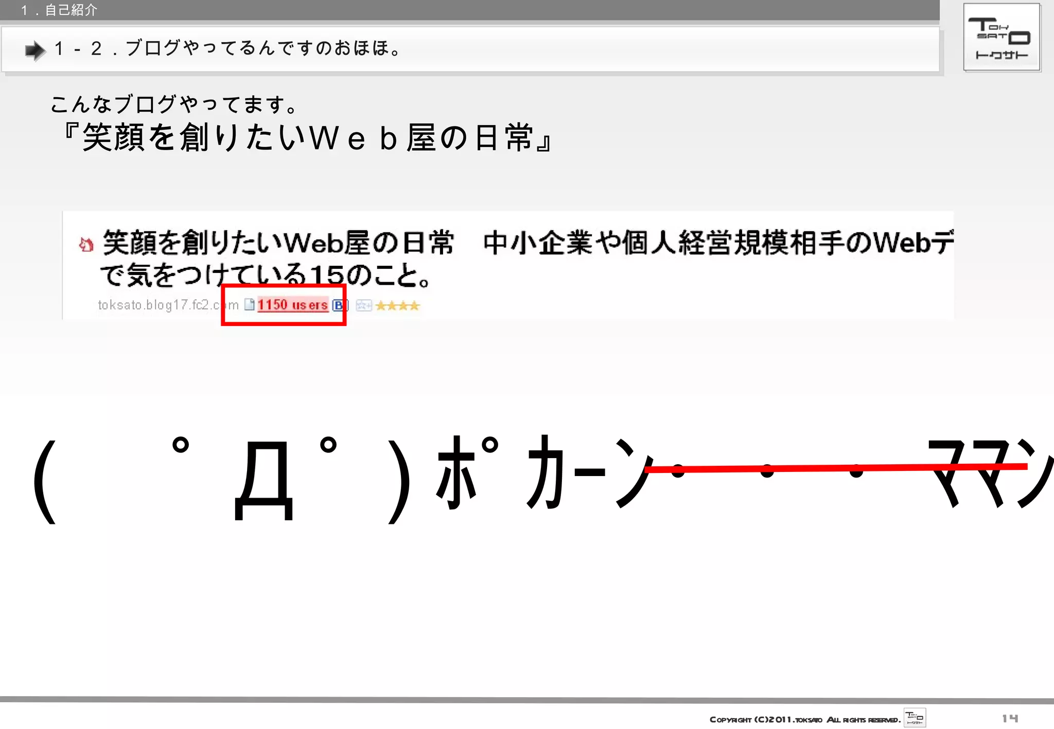 １－２．ブログやってるんですのおほほ。 １．自己紹介 こんなブログやってます。 『笑顔を創りたいＷｅｂ屋の日常』 ( 　ﾟ Д ﾟ ) ﾎﾟｶｰﾝ・・・ﾏﾏﾝ 