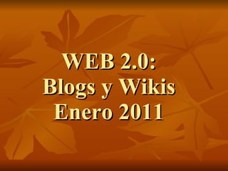 WEB 2.0: Blogs y Wikis Enero 2011 
