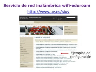 OTROS SERVICIOS
Servidor Multimedia
• Servidor de video
streaming.
• Cuotas de 3 GB.
• Acceso a través de la
red con los protocolos
(rtmp, rtsp, html5).
http://mmedia.uv.es
 