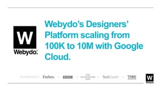 Webydo’s Designers’
Platform scaling from
100K to 10M with Google
Cloud.

 