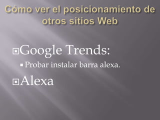 Google         Trends:
  Probar   instalar barra alexa.

Alexa
 