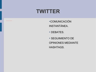 TWITTER COMUNICACIÓN INSTANTÁNEA. DEBATES. SEGUIMIENTO DE OPINIONES MEDIANTE HASHTAGS. 