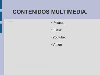 CONTENIDOS MULTIMEDIA. Picasa. Flickr Youtube. Vimeo 