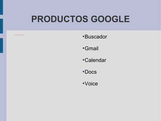 PRODUCTOS GOOGLE Buscador Gmail Calendar Docs Voice 