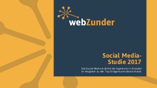 Social Media-
Studie 2017
Die Social Media-Auftritte der Agenturen in Dresden
im Vergleich zu den Top 50 Agenturen Deutschlands
 