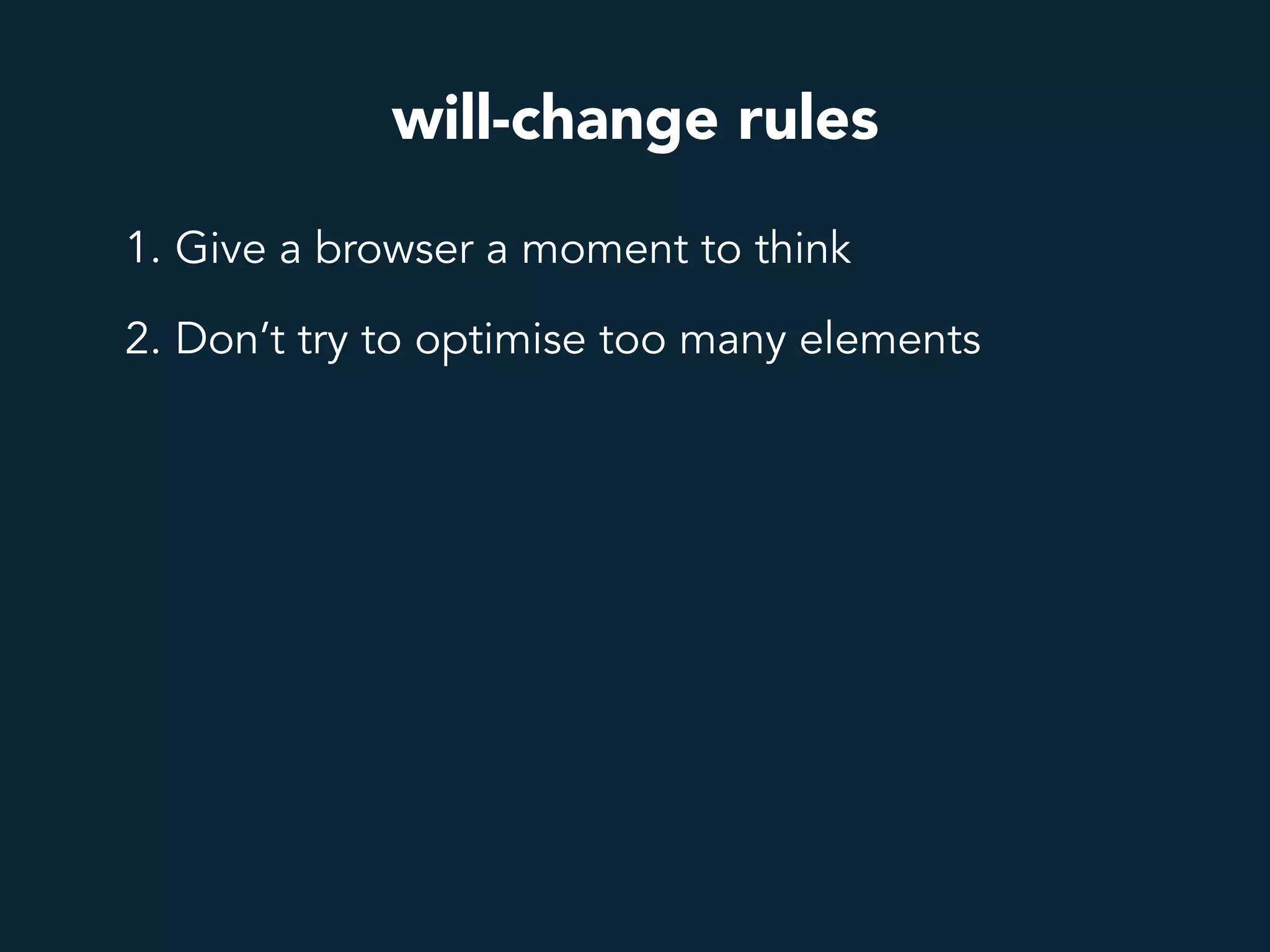 will-change rules
1. Give a browser a moment to think
2. Don’t try to optimise too many elements
 