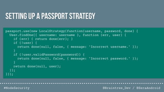 @Braintree_Dev / @SeraAndroid#NodeSecurity
// Simple authentication
app.post('/login', passport.authenticate(‘local'), fun...