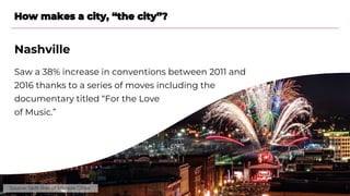 How makes a city, “the city”?
Nashville
Saw a 38% increase in conventions between 2011 and
2016 thanks to a series of move...