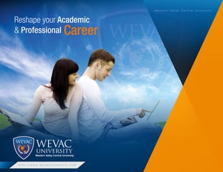 Western Valley Central University



Reshape your Academic
& Professional Career




                 Western Valley Central University


 h t t p : / / w w w. w e v a c u n i v e r s i t y. c o m
 