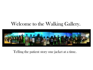 Welcome to the Walking Gallery.
Telling the patient story one jacket at a time.
 