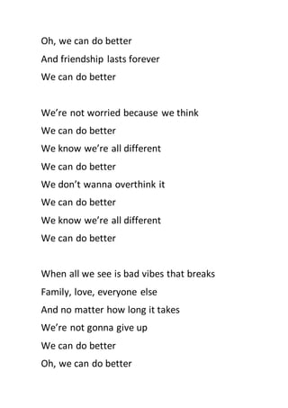 Oh, we can do better
And friendship lasts forever
We can do better
We’re not worried because we think
We can do better
We ...