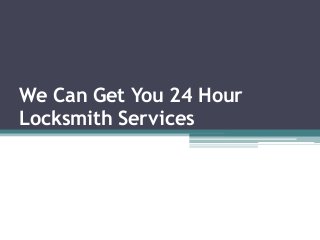 We Can Get You 24 Hour
Locksmith Services
 