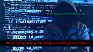 We can help You Defend your Enterprise from being Cyber Hacked
Visit us: https://www.tech-strategygroup.com/
 