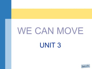 WE CAN MOVE
UNIT 3

 