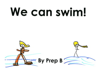 We can swim