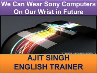 We Can Wear Sony Computers On Our Wrist in Future  AJIT SINGH ENGLISH TRAINER 