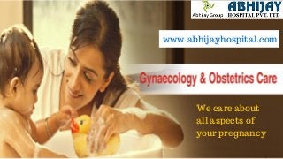 We care about
all aspects of
your pregnancy
www.abhijayhospital.com
 