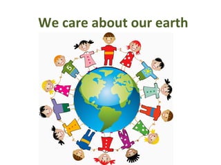 We care about our earth
 