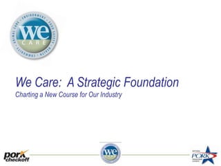 We Care: A Strategic Foundation
Charting a New Course for Our Industry
 