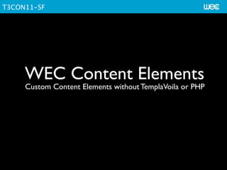 T3CON11-SF




     WEC Content Elements
     Custom Content Elements without TemplaVoila or PHP
 