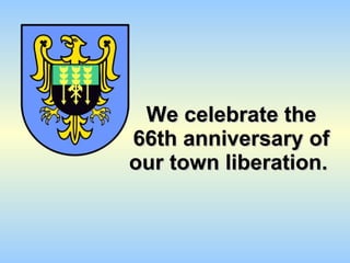 We celebrate the 66th anniversary of our town liberation.  