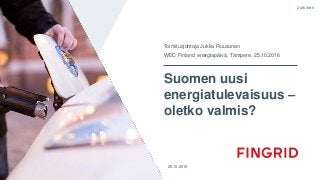 Julkinen
Suomen uusi
energiatulevaisuus –
oletko valmis?
Toimitusjohtaja Jukka Ruusunen
WEC Finland energiapäivä, Tampere, 25.10.2016
25.10.20161 WEC Finland energiapäivä
 