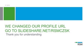 WE CHANGED OUR PROFILE URL
GO TO SLIDESHARE.NET/RSMCZSK
Thank you for understanding
5.1.2018
 