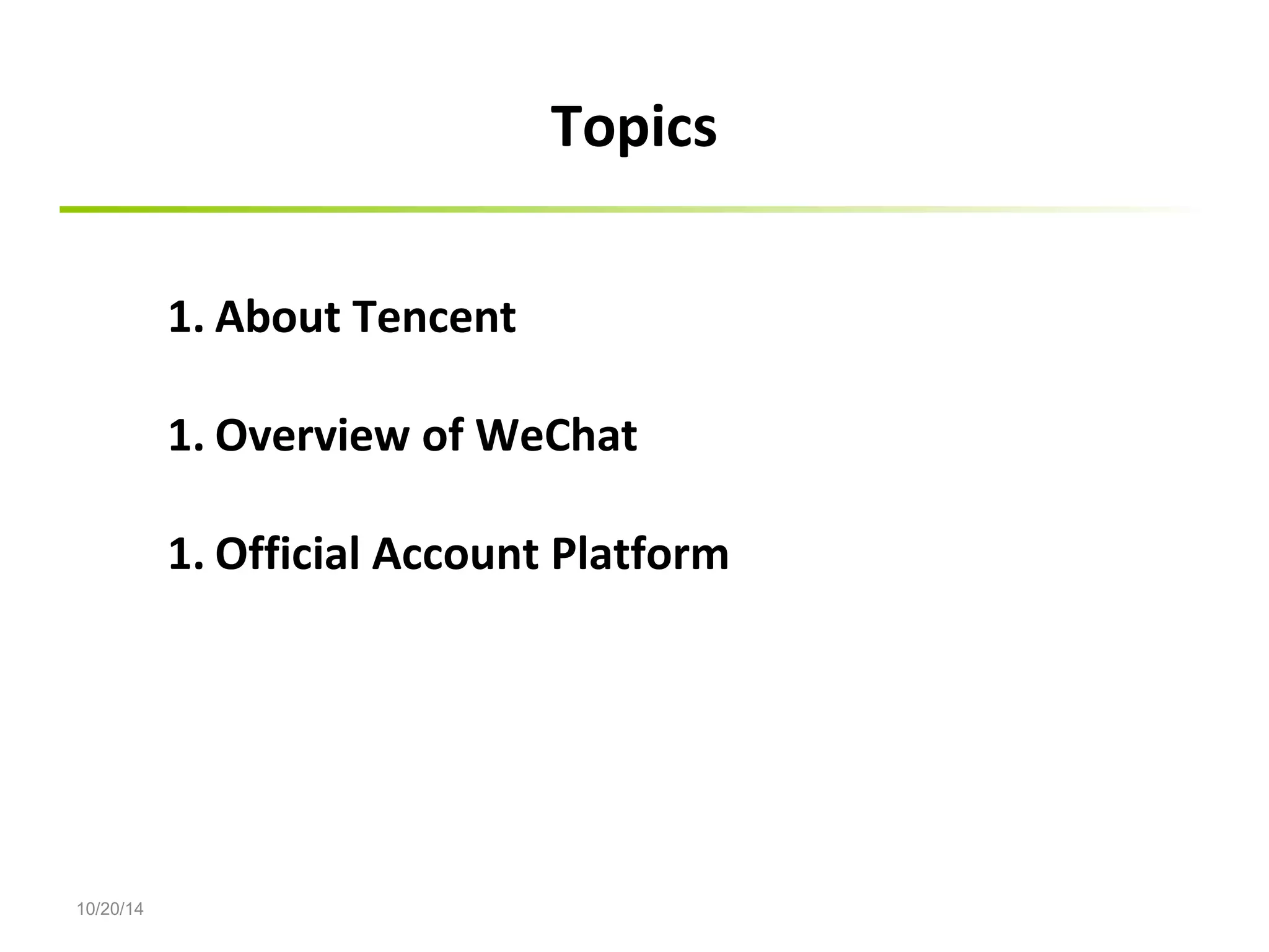 Topics 
10/20/14 
1. About Tencent 
1. Overview of WeChat 
1. Official Account Platform 
 