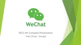 WeChat
EECS 441 Company Presentation
Yidan Zhang - zhangyd
 