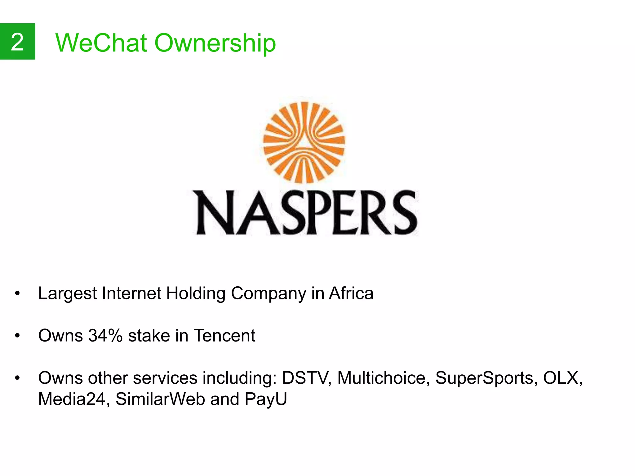 WeChat Ownership
&bull; Largest Internet Holding Company in Africa
&bull; Owns 34% stake in Tencent
&bull; Owns other services including: DSTV, Multichoice, SuperSports, OLX,
Media24, SimilarWeb and PayU
2
 