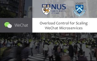 Overload Control for Scaling
WeChat Microservices
 