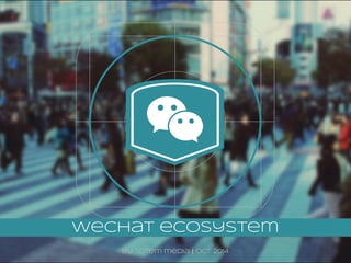 wechat ecosystem 
by totem media | oct 2014 
 